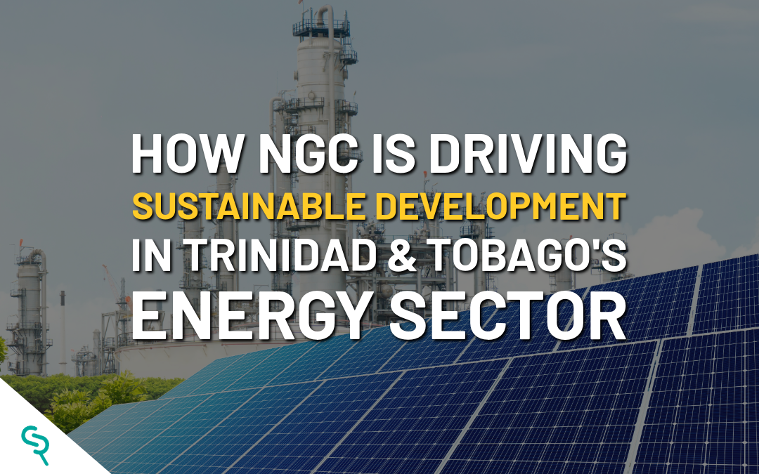 How NGC Is Driving Sustainable Development in Trinidad & Tobago’s Energy Sector